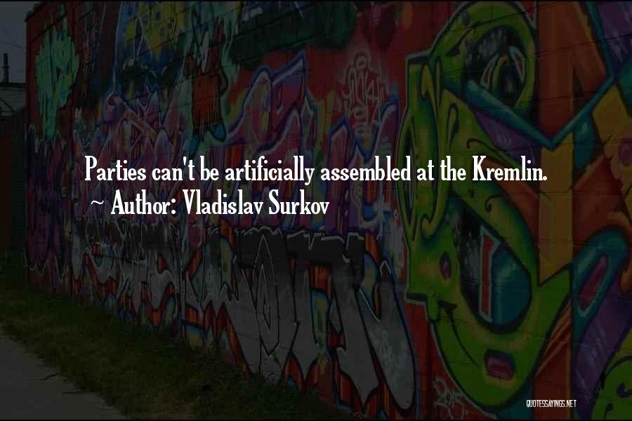 Vladislav Surkov Quotes: Parties Can't Be Artificially Assembled At The Kremlin.