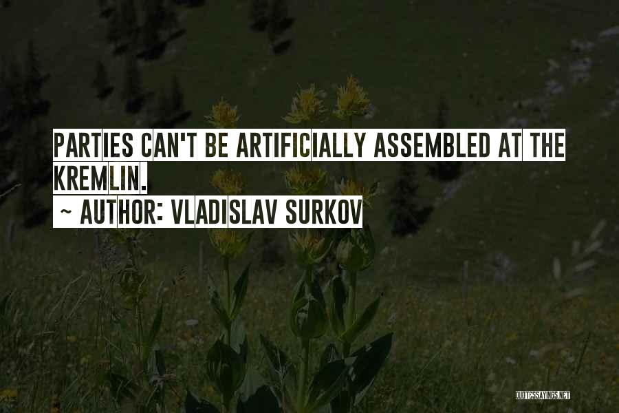 Vladislav Surkov Quotes: Parties Can't Be Artificially Assembled At The Kremlin.