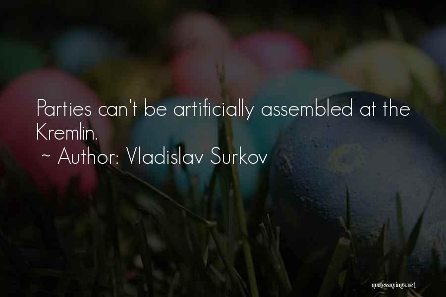 Vladislav Surkov Quotes: Parties Can't Be Artificially Assembled At The Kremlin.