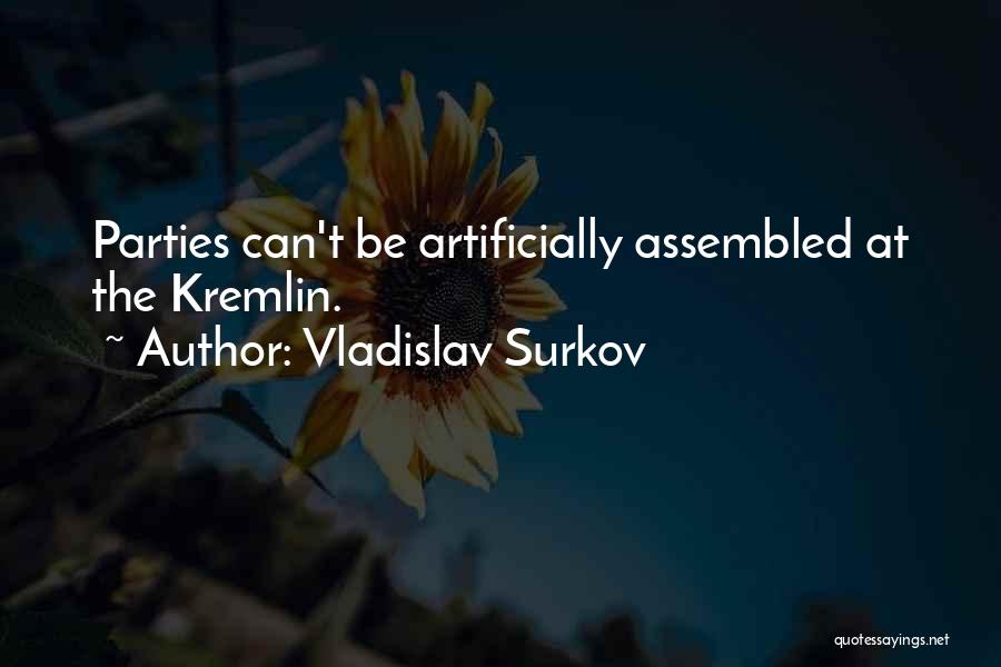 Vladislav Surkov Quotes: Parties Can't Be Artificially Assembled At The Kremlin.