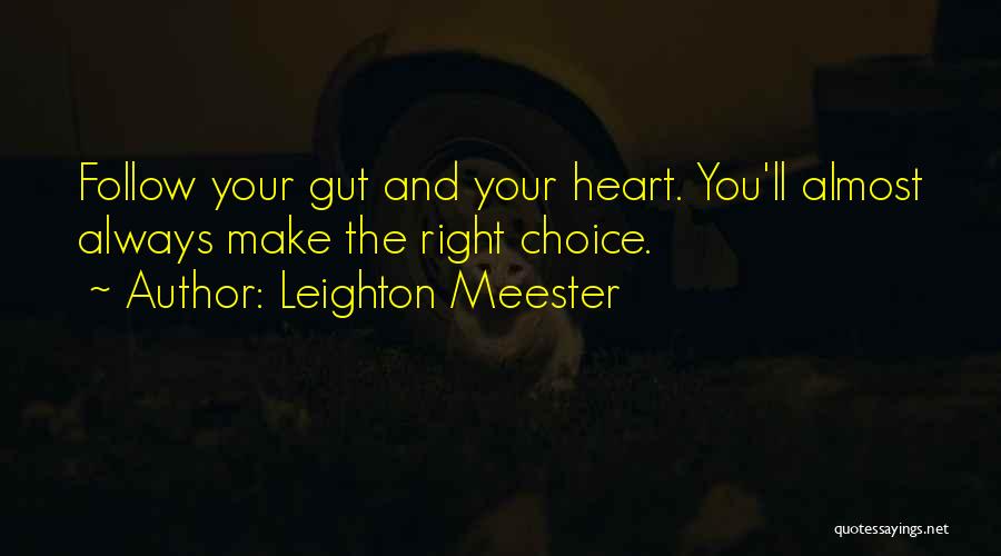 Leighton Meester Quotes: Follow Your Gut And Your Heart. You'll Almost Always Make The Right Choice.