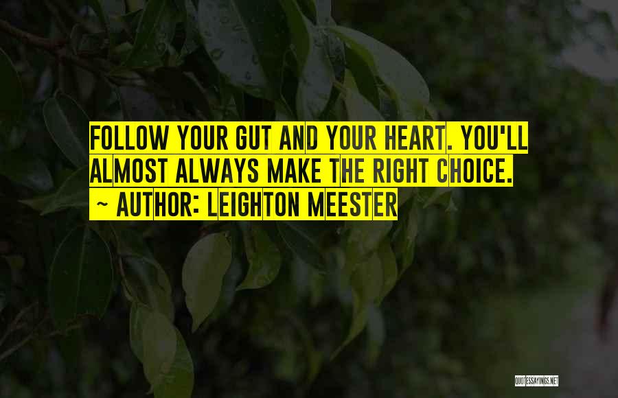 Leighton Meester Quotes: Follow Your Gut And Your Heart. You'll Almost Always Make The Right Choice.