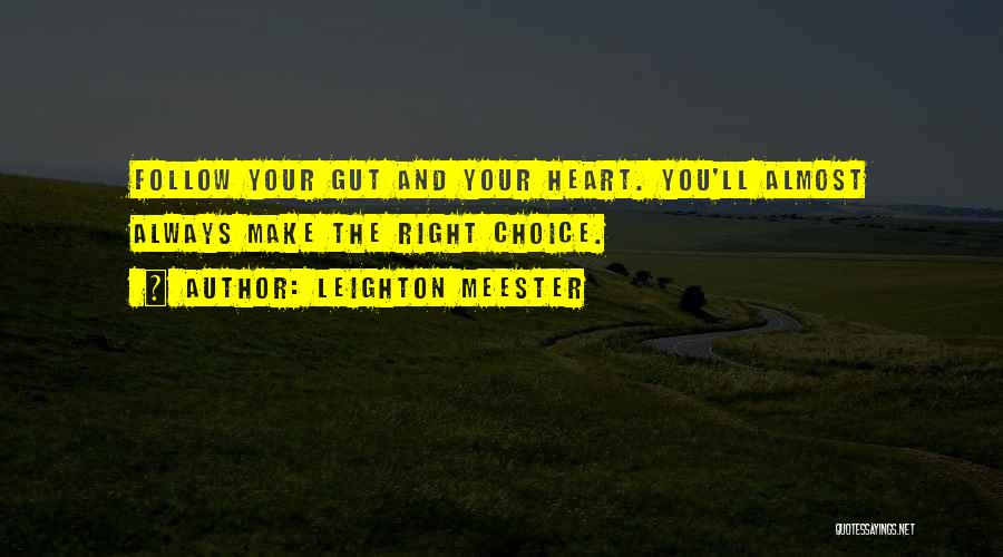 Leighton Meester Quotes: Follow Your Gut And Your Heart. You'll Almost Always Make The Right Choice.