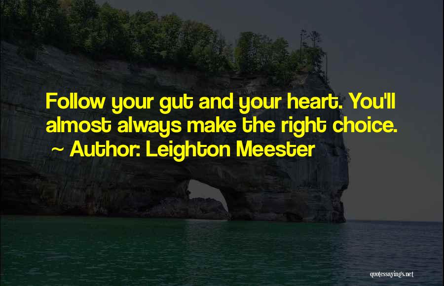 Leighton Meester Quotes: Follow Your Gut And Your Heart. You'll Almost Always Make The Right Choice.