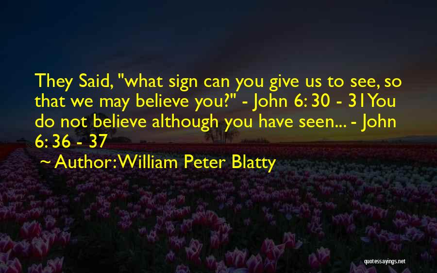 William Peter Blatty Quotes: They Said, What Sign Can You Give Us To See, So That We May Believe You? - John 6: 30