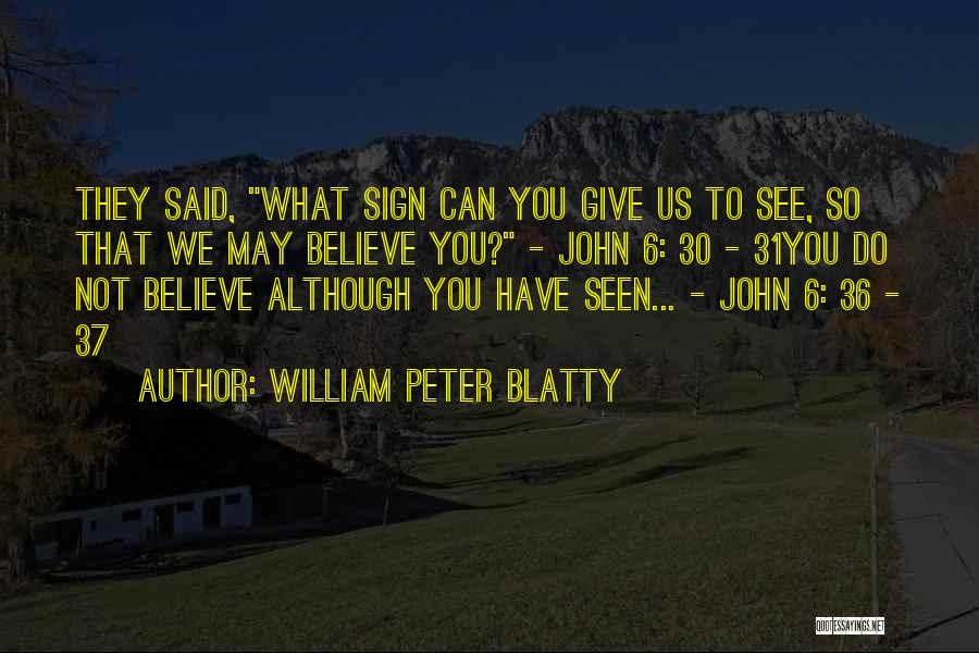 William Peter Blatty Quotes: They Said, What Sign Can You Give Us To See, So That We May Believe You? - John 6: 30