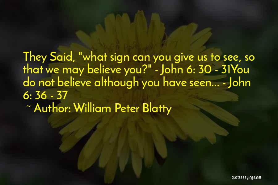 William Peter Blatty Quotes: They Said, What Sign Can You Give Us To See, So That We May Believe You? - John 6: 30