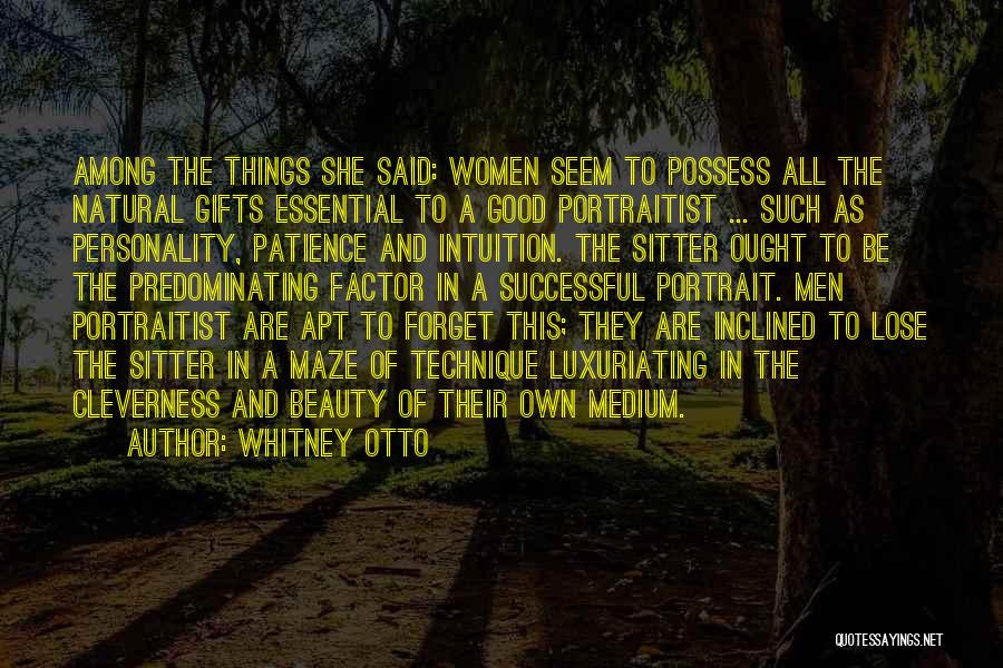 Whitney Otto Quotes: Among The Things She Said: Women Seem To Possess All The Natural Gifts Essential To A Good Portraitist ... Such