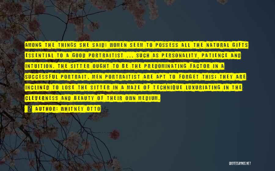 Whitney Otto Quotes: Among The Things She Said: Women Seem To Possess All The Natural Gifts Essential To A Good Portraitist ... Such