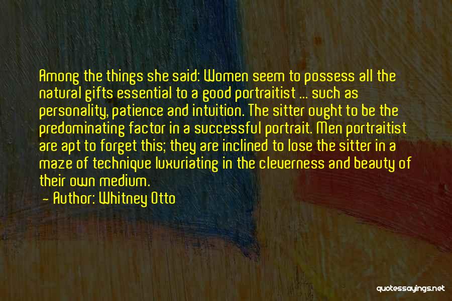 Whitney Otto Quotes: Among The Things She Said: Women Seem To Possess All The Natural Gifts Essential To A Good Portraitist ... Such