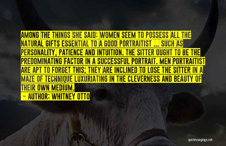 Whitney Otto Quotes: Among The Things She Said: Women Seem To Possess All The Natural Gifts Essential To A Good Portraitist ... Such