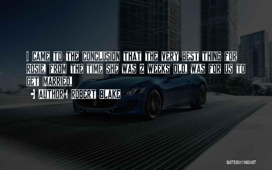 Robert Blake Quotes: I Came To The Conclusion That The Very Best Thing For Rosie, From The Time She Was 2 Weeks Old,