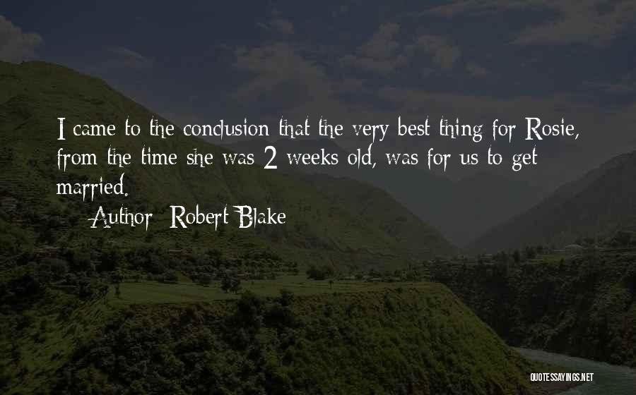 Robert Blake Quotes: I Came To The Conclusion That The Very Best Thing For Rosie, From The Time She Was 2 Weeks Old,