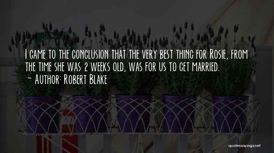Robert Blake Quotes: I Came To The Conclusion That The Very Best Thing For Rosie, From The Time She Was 2 Weeks Old,