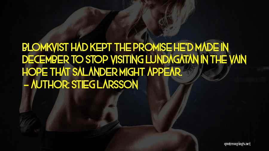 Stieg Larsson Quotes: Blomkvist Had Kept The Promise He'd Made In December To Stop Visiting Lundagatan In The Vain Hope That Salander Might