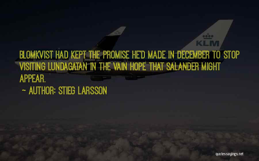 Stieg Larsson Quotes: Blomkvist Had Kept The Promise He'd Made In December To Stop Visiting Lundagatan In The Vain Hope That Salander Might