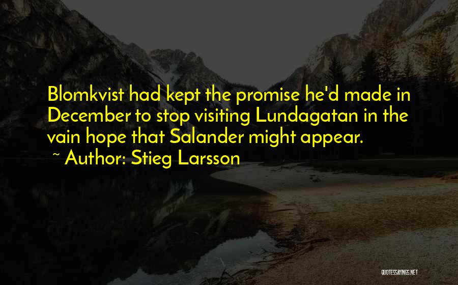 Stieg Larsson Quotes: Blomkvist Had Kept The Promise He'd Made In December To Stop Visiting Lundagatan In The Vain Hope That Salander Might