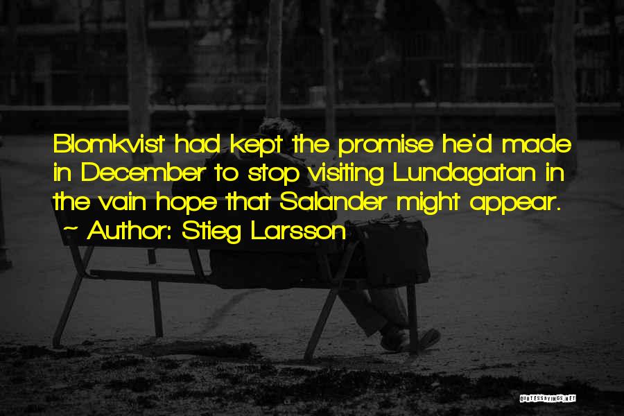 Stieg Larsson Quotes: Blomkvist Had Kept The Promise He'd Made In December To Stop Visiting Lundagatan In The Vain Hope That Salander Might