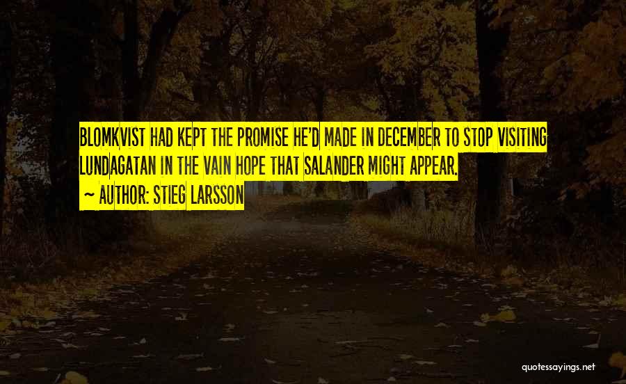 Stieg Larsson Quotes: Blomkvist Had Kept The Promise He'd Made In December To Stop Visiting Lundagatan In The Vain Hope That Salander Might