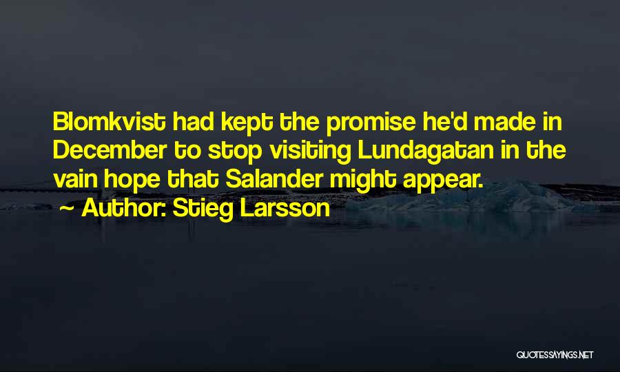 Stieg Larsson Quotes: Blomkvist Had Kept The Promise He'd Made In December To Stop Visiting Lundagatan In The Vain Hope That Salander Might