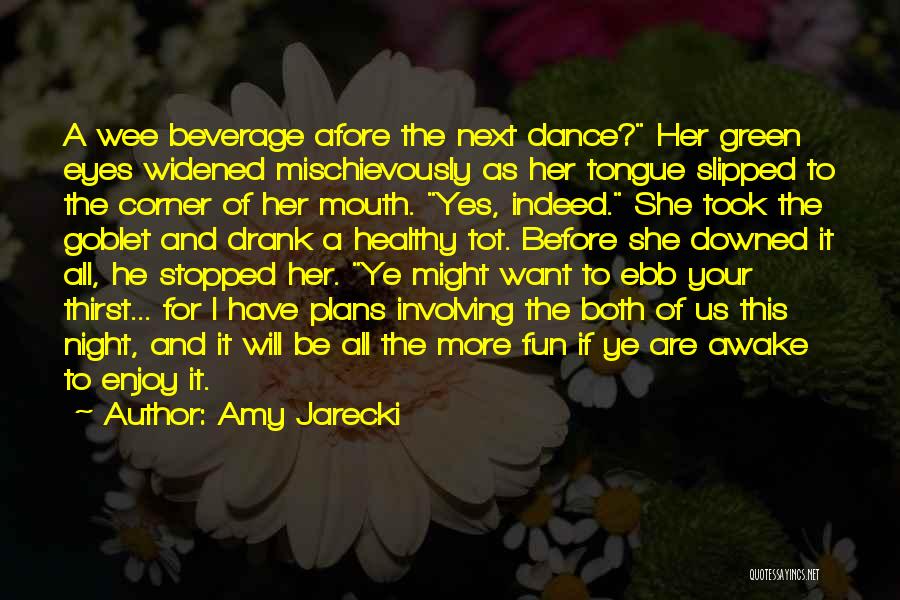 Amy Jarecki Quotes: A Wee Beverage Afore The Next Dance? Her Green Eyes Widened Mischievously As Her Tongue Slipped To The Corner Of