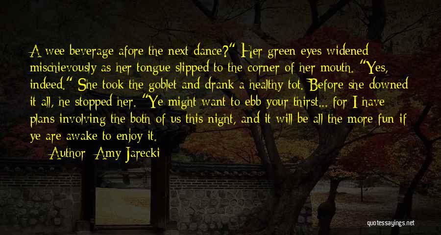 Amy Jarecki Quotes: A Wee Beverage Afore The Next Dance? Her Green Eyes Widened Mischievously As Her Tongue Slipped To The Corner Of