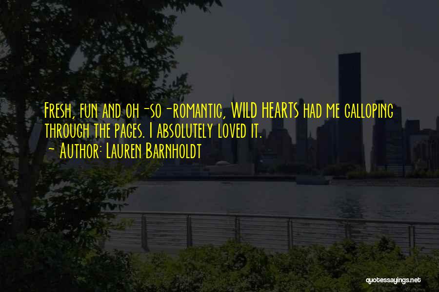Lauren Barnholdt Quotes: Fresh, Fun And Oh-so-romantic, Wild Hearts Had Me Galloping Through The Pages. I Absolutely Loved It.