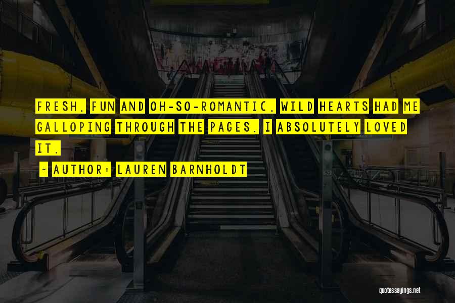 Lauren Barnholdt Quotes: Fresh, Fun And Oh-so-romantic, Wild Hearts Had Me Galloping Through The Pages. I Absolutely Loved It.