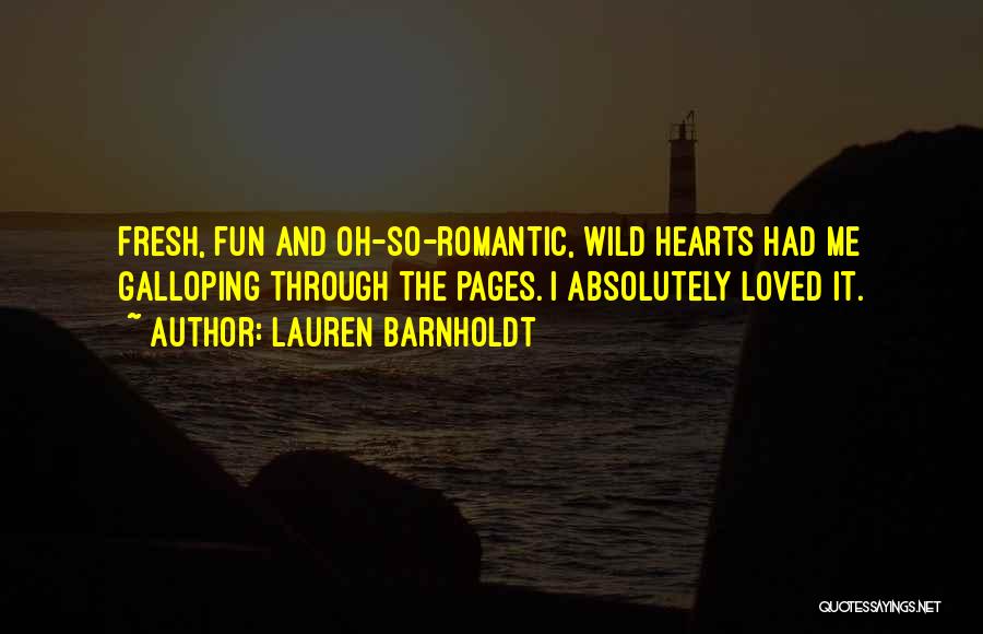 Lauren Barnholdt Quotes: Fresh, Fun And Oh-so-romantic, Wild Hearts Had Me Galloping Through The Pages. I Absolutely Loved It.