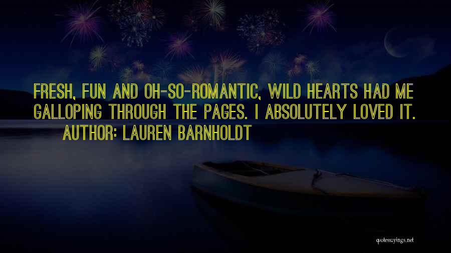 Lauren Barnholdt Quotes: Fresh, Fun And Oh-so-romantic, Wild Hearts Had Me Galloping Through The Pages. I Absolutely Loved It.