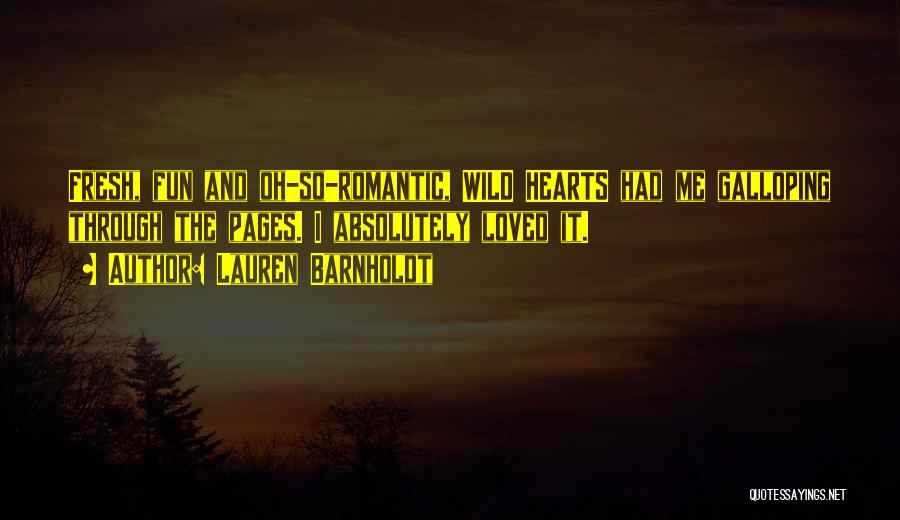 Lauren Barnholdt Quotes: Fresh, Fun And Oh-so-romantic, Wild Hearts Had Me Galloping Through The Pages. I Absolutely Loved It.