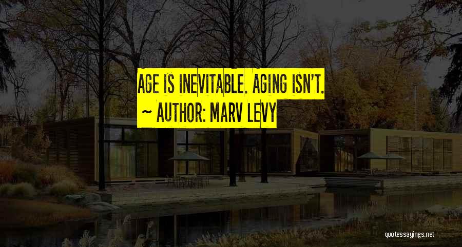 Marv Levy Quotes: Age Is Inevitable. Aging Isn't.