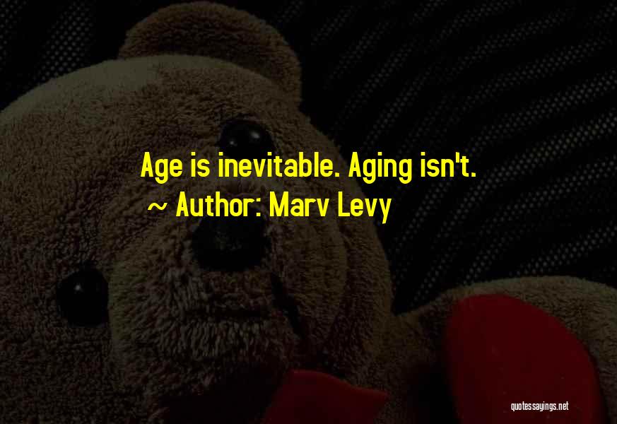 Marv Levy Quotes: Age Is Inevitable. Aging Isn't.