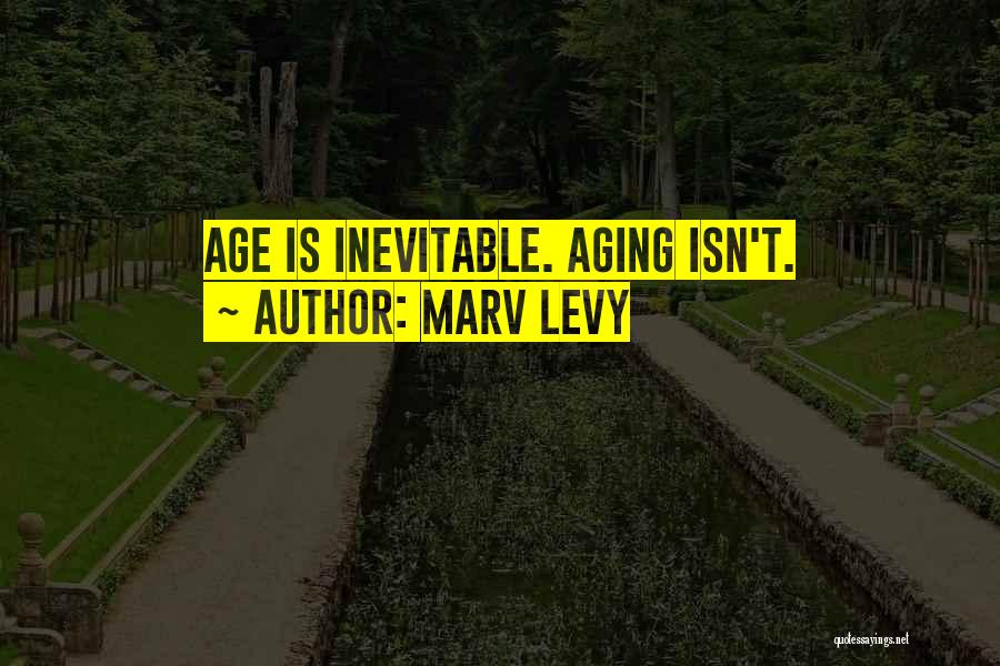 Marv Levy Quotes: Age Is Inevitable. Aging Isn't.