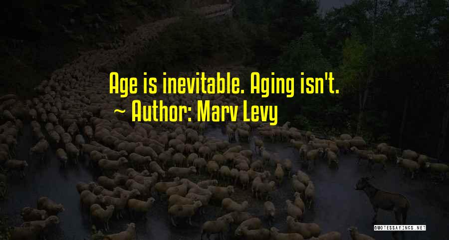 Marv Levy Quotes: Age Is Inevitable. Aging Isn't.