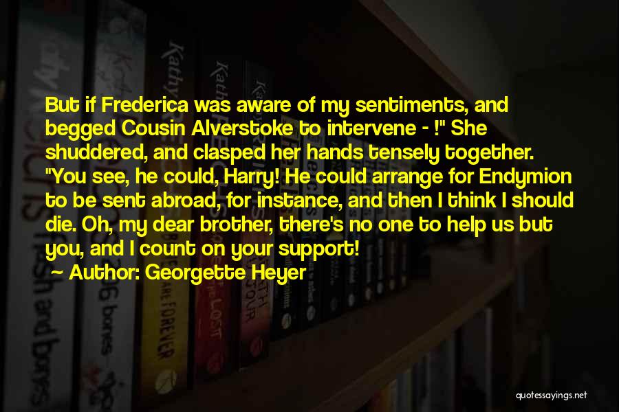 Georgette Heyer Quotes: But If Frederica Was Aware Of My Sentiments, And Begged Cousin Alverstoke To Intervene - ! She Shuddered, And Clasped