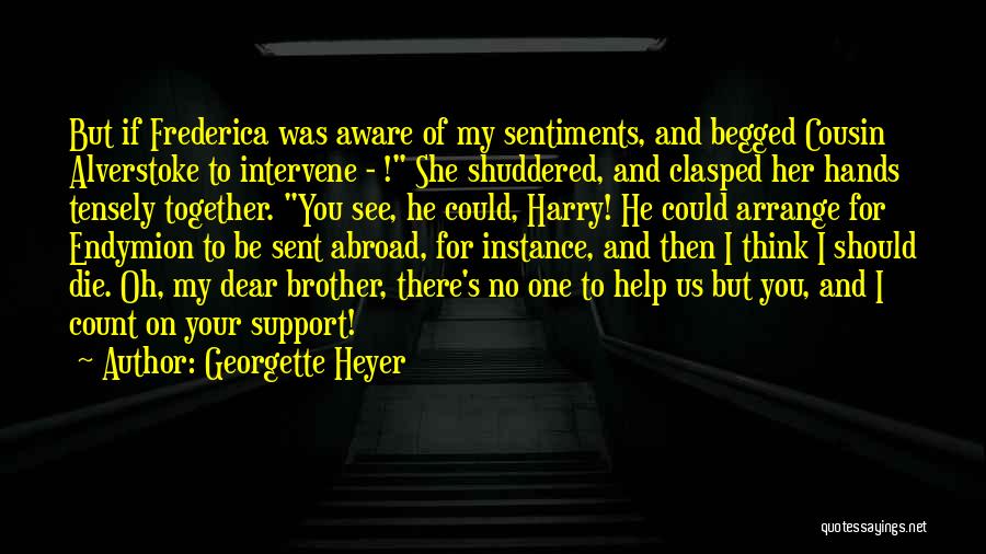 Georgette Heyer Quotes: But If Frederica Was Aware Of My Sentiments, And Begged Cousin Alverstoke To Intervene - ! She Shuddered, And Clasped