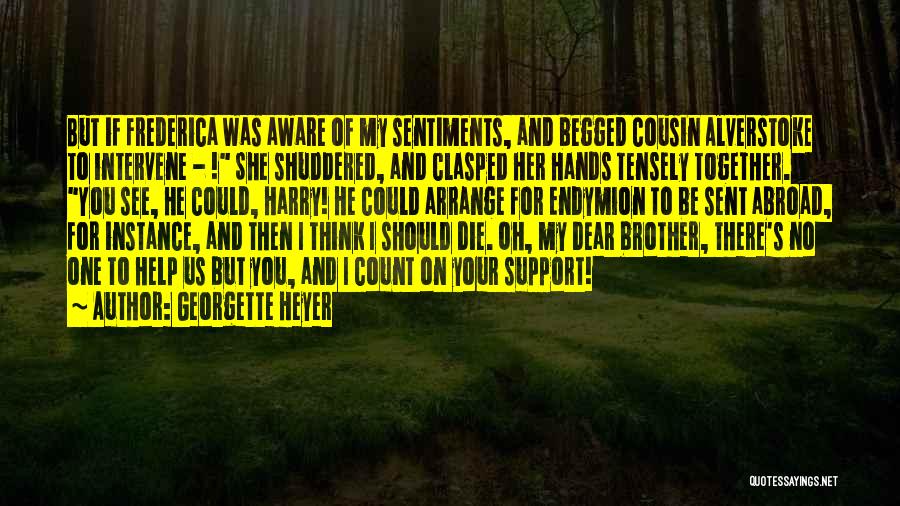 Georgette Heyer Quotes: But If Frederica Was Aware Of My Sentiments, And Begged Cousin Alverstoke To Intervene - ! She Shuddered, And Clasped