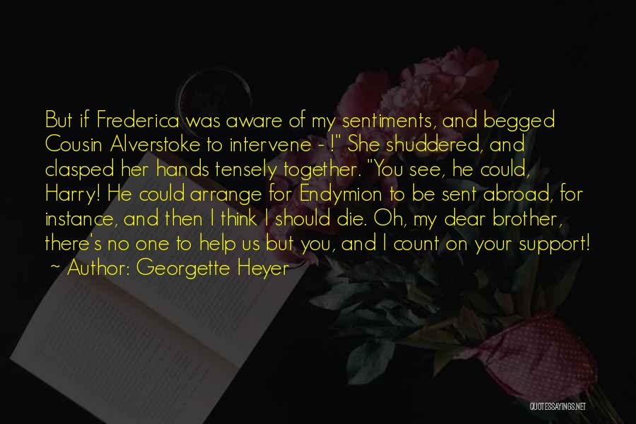 Georgette Heyer Quotes: But If Frederica Was Aware Of My Sentiments, And Begged Cousin Alverstoke To Intervene - ! She Shuddered, And Clasped