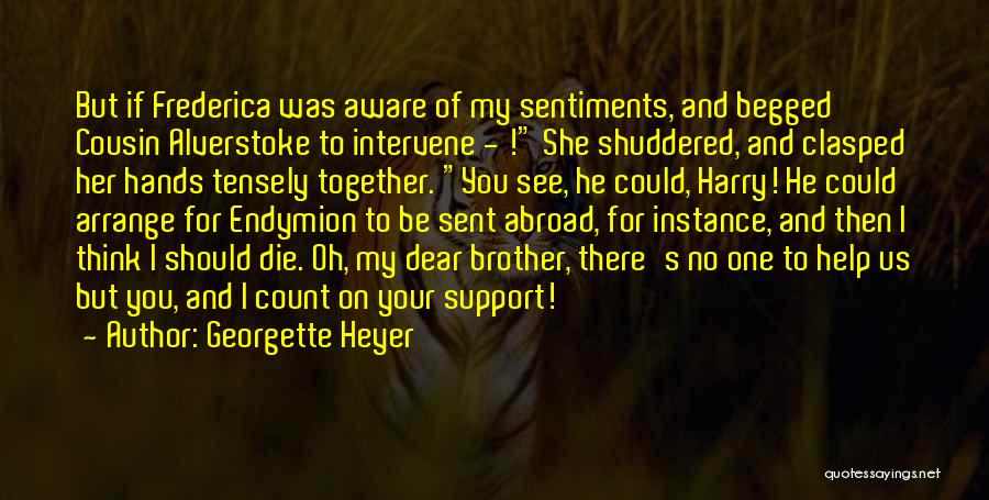 Georgette Heyer Quotes: But If Frederica Was Aware Of My Sentiments, And Begged Cousin Alverstoke To Intervene - ! She Shuddered, And Clasped