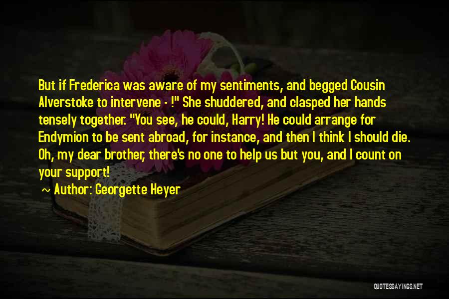 Georgette Heyer Quotes: But If Frederica Was Aware Of My Sentiments, And Begged Cousin Alverstoke To Intervene - ! She Shuddered, And Clasped