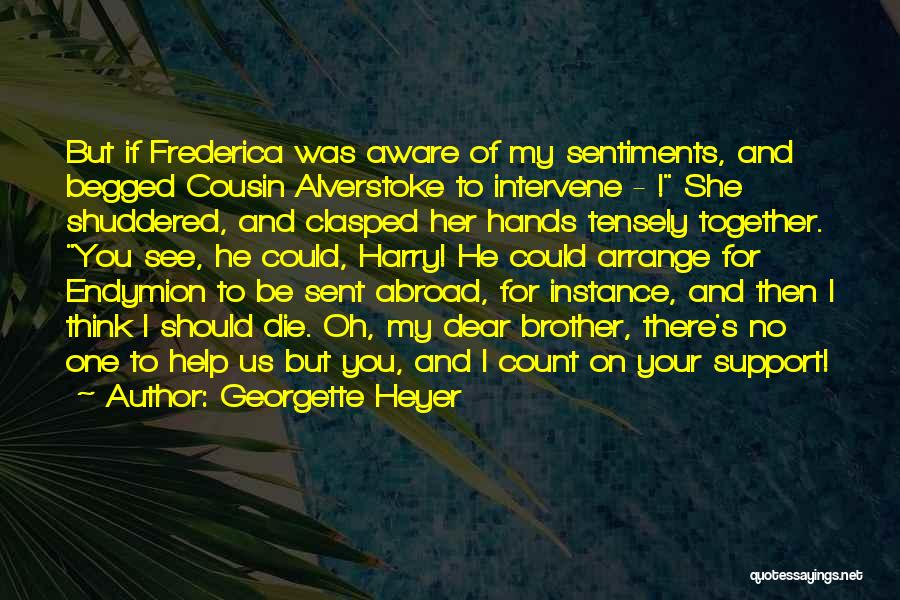 Georgette Heyer Quotes: But If Frederica Was Aware Of My Sentiments, And Begged Cousin Alverstoke To Intervene - ! She Shuddered, And Clasped