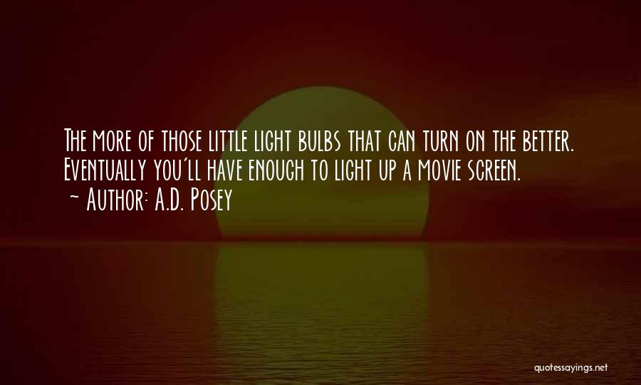 A.D. Posey Quotes: The More Of Those Little Light Bulbs That Can Turn On The Better. Eventually You'll Have Enough To Light Up