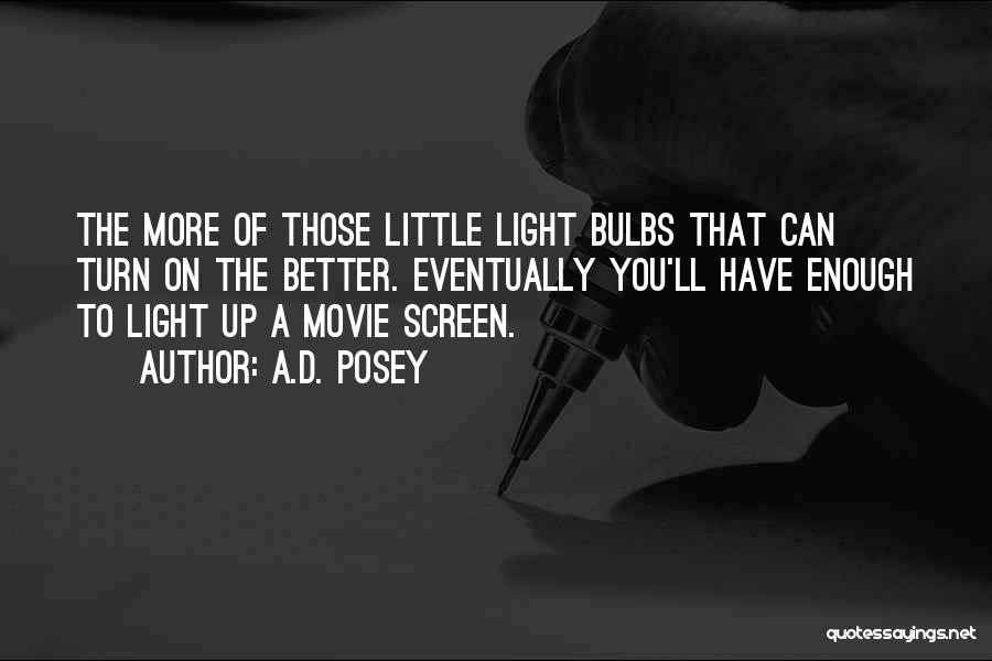 A.D. Posey Quotes: The More Of Those Little Light Bulbs That Can Turn On The Better. Eventually You'll Have Enough To Light Up