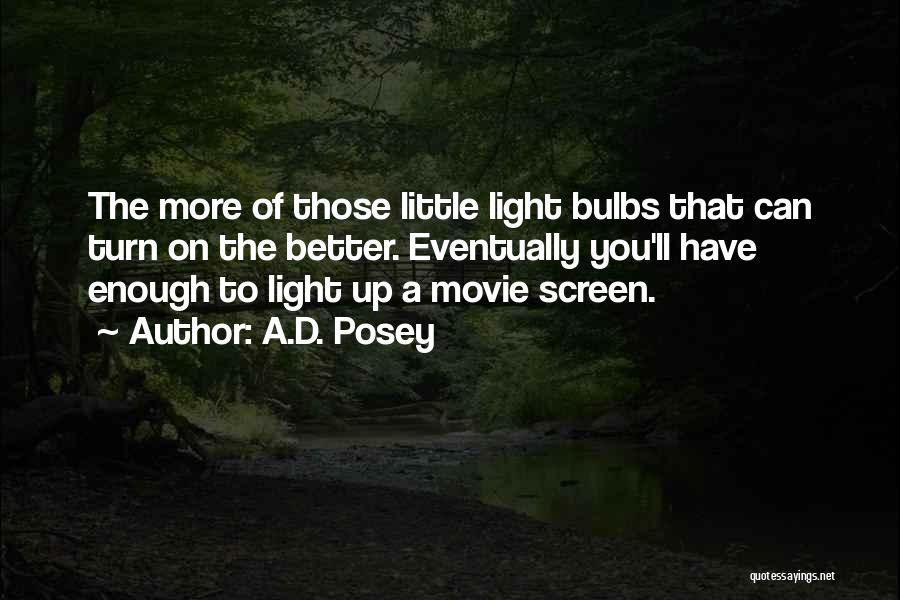 A.D. Posey Quotes: The More Of Those Little Light Bulbs That Can Turn On The Better. Eventually You'll Have Enough To Light Up