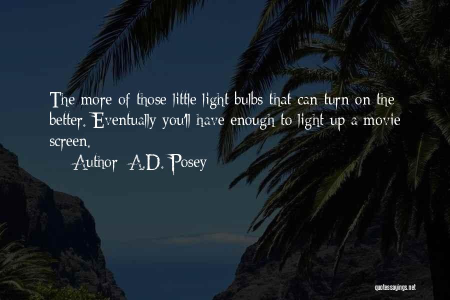 A.D. Posey Quotes: The More Of Those Little Light Bulbs That Can Turn On The Better. Eventually You'll Have Enough To Light Up