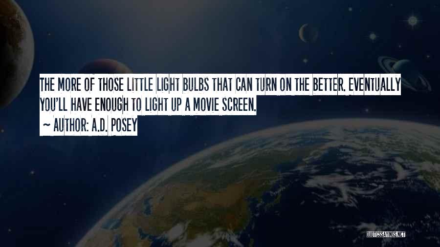 A.D. Posey Quotes: The More Of Those Little Light Bulbs That Can Turn On The Better. Eventually You'll Have Enough To Light Up