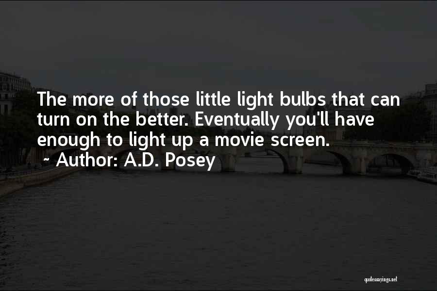 A.D. Posey Quotes: The More Of Those Little Light Bulbs That Can Turn On The Better. Eventually You'll Have Enough To Light Up