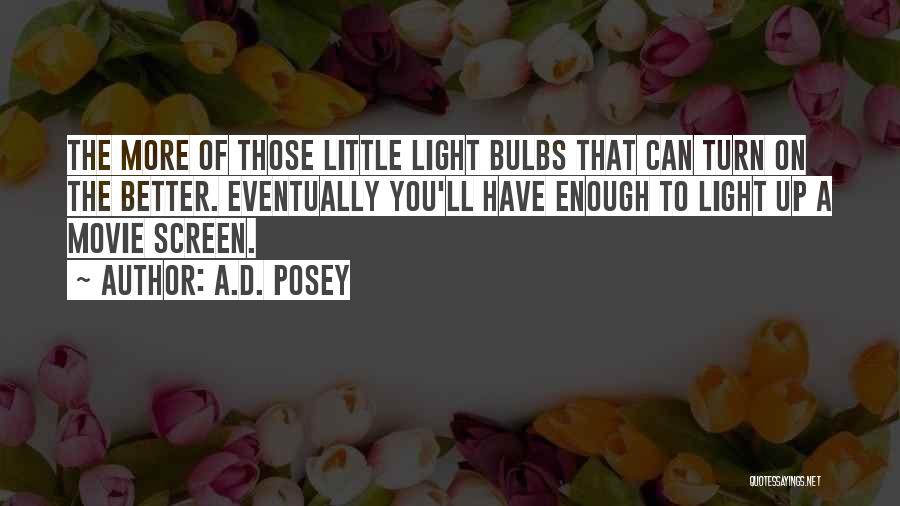 A.D. Posey Quotes: The More Of Those Little Light Bulbs That Can Turn On The Better. Eventually You'll Have Enough To Light Up