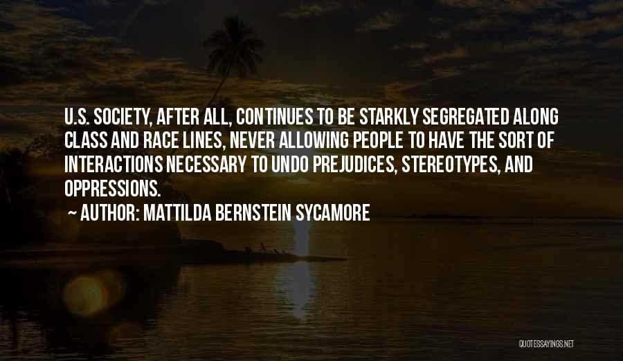 Mattilda Bernstein Sycamore Quotes: U.s. Society, After All, Continues To Be Starkly Segregated Along Class And Race Lines, Never Allowing People To Have The